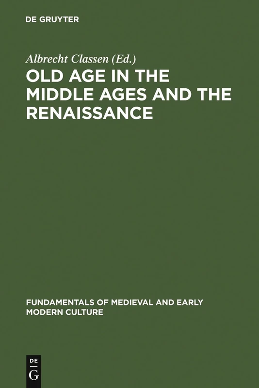 Old Age in the Middle Ages and the Renaissance: Interdisciplinary Approaches to a Neglected Topic: 2 (Fundamentals of Medieval and Early Modern Culture, 2)