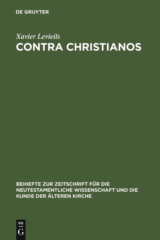 Contra Christianos: La Critique Sociale Et Religieuse Du Christianisme Des Origines Au Concile de Nicée (45-325): 146 (Beihefte Zur Zeitschrift Für die Neutestamentliche Wissensch)