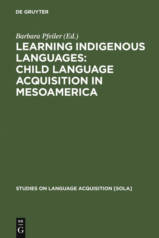 Learning Indigenous Languages: Child Language Acquisition in Mesoamerica: 33 (Studies on Language Acquisition [SOLA], 33)