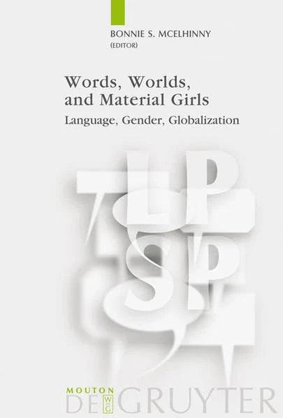 Words, Worlds, and Material Girls: Language, Gender, Globalization (Language, Power and Social Process [LPSP], 19)