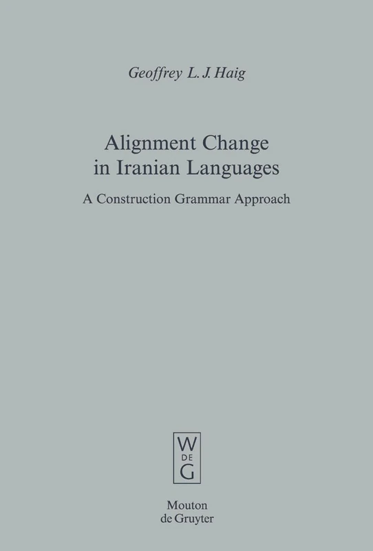 Alignment Change in Iranian Languages: A Construction Grammar Approach: 37 (Empirical Approaches to Language Typology [EALT], 37)