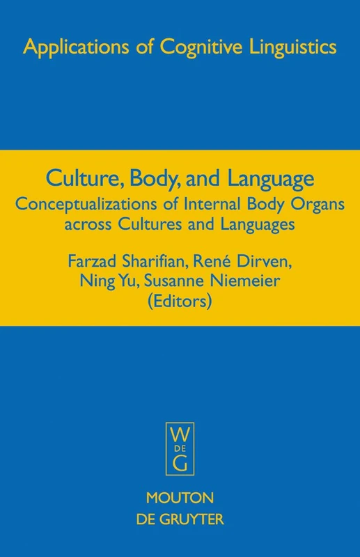 Culture, Body, and Language: Conceptualizations of Internal Body Organs across Cultures and Languages: 7 (Applications of Cognitive Linguistics [ACL], 7)