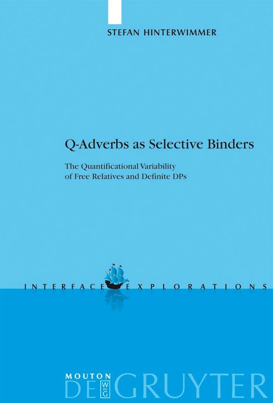 Q-Adverbs as Selective Binders: The Quantificational Variability of Free Relatives and Definite DPs: 14 (Interface Explorations [IE], 14)
