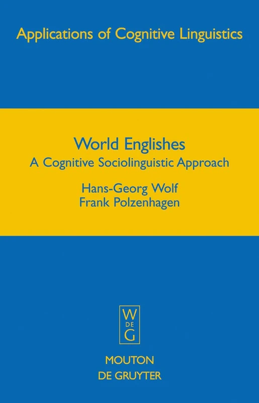 World Englishes: A Cognitive Sociolinguistic Approach: 8 (Applications of Cognitive Linguistics [ACL], 8)