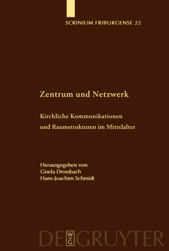 Zentrum und Netzwerk: Kirchliche Kommunikation Und Raumstrukturen Im Mittelalter / Ecclesiatical Communication and Territorial Structures in the Middle Ages: 22 (Scrinium Friburgense)