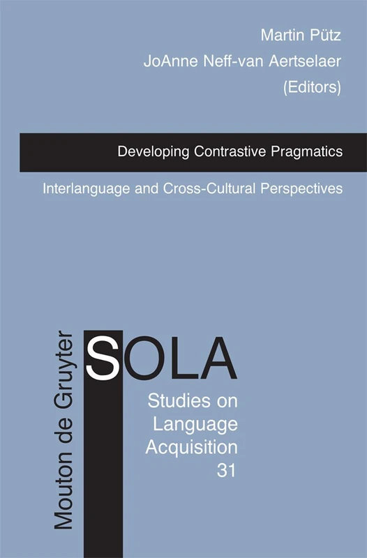 Developing Contrastive Pragmatics: Interlanguage and Cross-Cultural Perspectives: 31 (Studies on Language Acquisition [SOLA], 31)