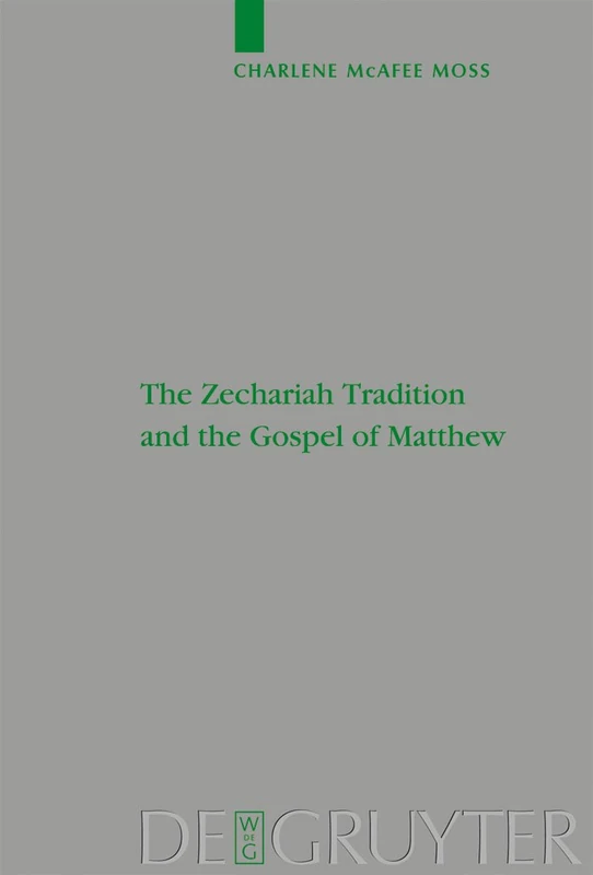 The Zechariah Tradition and the Gospel of Matthew: 156 (Beihefte zur Zeitschrift fur die Neutestamentliche Wissenschaft, 156)