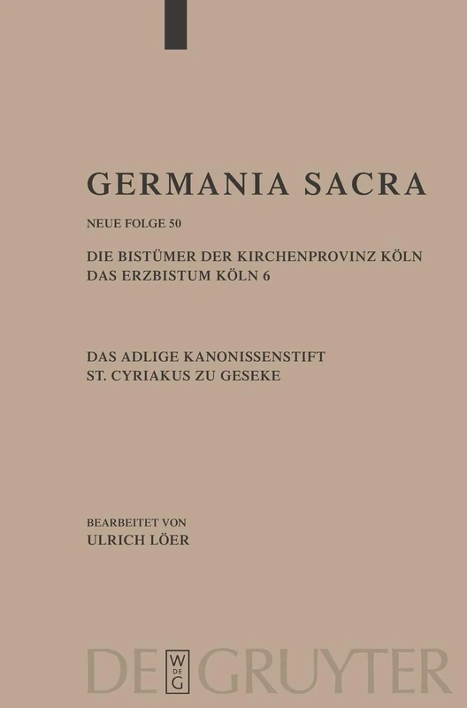 Germania Sacra, Band 50, Die Bistümer der Kirchenprovinz Köln. Das Erzbistum Köln 6. Das adelige Kanonissenstift St. Cyriakus zu Geseke (Germania Sacra. Neue Folge)