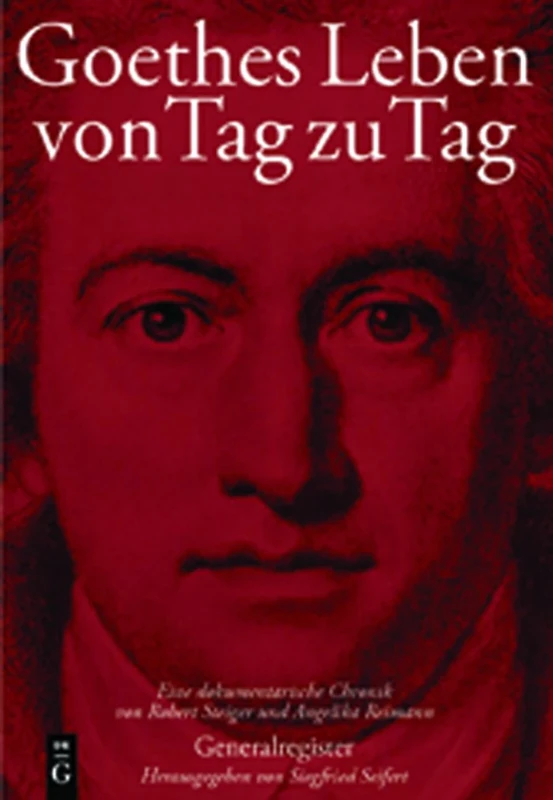 Goethes Leben Von Tag Zu Tag: Generalregister: Namenregister - Register Der Werke Goethes - Geographisches Register