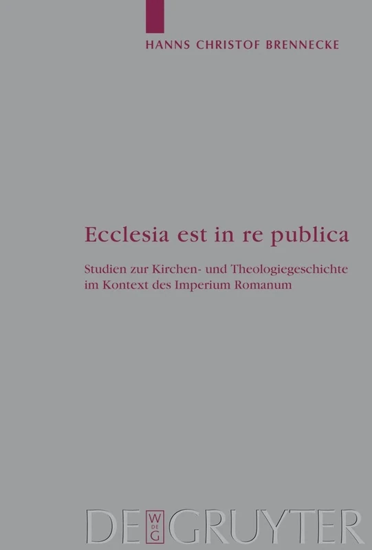 Ecclesia est in re publica: Studien zur Kirchen- und Theologiegeschichte im Kontext des Imperium Romanum: 100 (Arbeiten zur Kirchengeschichte, 100)