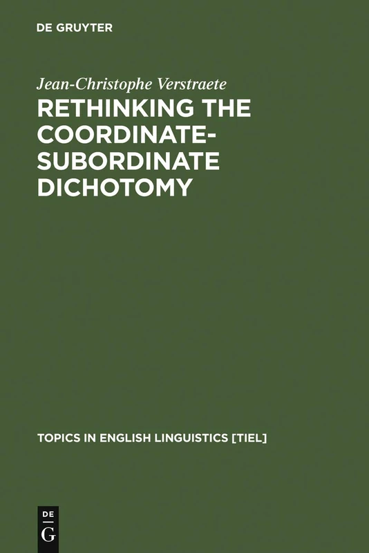 Rethinking the Coordinate-Subordinate Dichotomy: Interpersonal Grammar and the Analysis of Adverbial Clauses in English: 55 (Topics in English Linguistics [TiEL], 55)