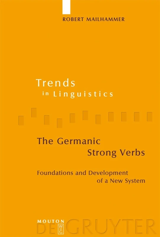 The Germanic Strong Verbs: Foundations and Development of a New System: 183 (Trends in Linguistics. Studies and Monographs [TiLSM], 183)