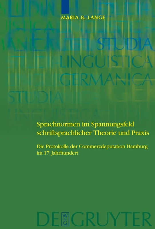 Sprachnormen im Spannungsfeld schriftsprachlicher Theorie und Praxis: Die Protokolle der Commerzdeputation Hamburg im 17. Jahrhundert: 93 (Studia Linguistica Germanica, 93)