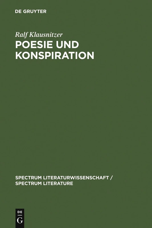 Poesie und Konspiration: Beziehungssinn Und Zeichenokonomie Von Verschworungsszenarien in Publizistik, Literatur und Wissenschaft 1750-1850: 13 (Spectrum Literaturwissenschaft / Spectrum Literature)