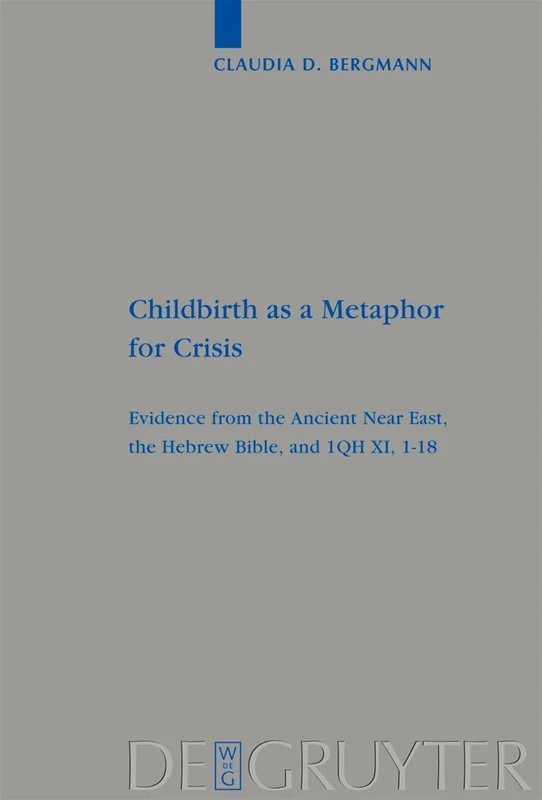 Childbirth as a Metaphor for Crisis: Evidence from the Ancient Near East, the Hebrew Bible, and 1QH XI, 1-18: 382 (Beihefte zur Zeitschrift fur die Alttestamentliche Wissenschaft, 382)