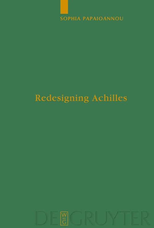 Redesigning Achilles: Recycling the Epic Cycle in the Little Iliad (Ovid, "Metamorphoses" 12.1-13.622) (Untersuchungen zur antiken Literatur und ... ... zur Antiken Literatur und Geschichte, 89)