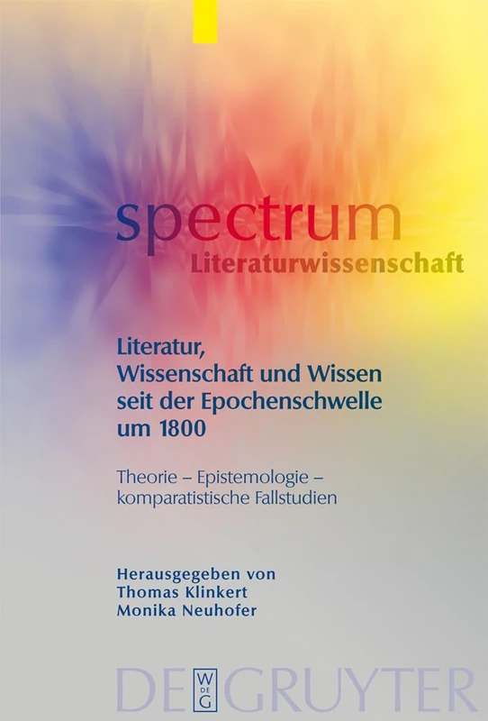 Literatur, Wissenschaft und Wissen seit der Epochenschwelle um 1800: Theorie – Epistemologie – komparatistische Fallstudien: 15 (Spectrum Literaturwissenschaft/Spectrum Literature, 15)