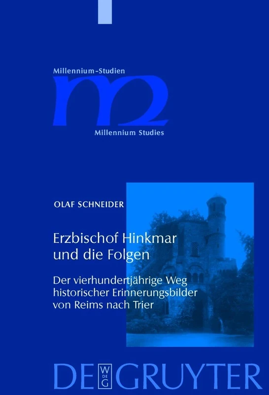 Erzbischof Hinkmar und die Folgen: Der vierhundertjährige Weg historischer Erinnerungsbilder von Reims nach Trier: 22 (Millennium-Studien / Millennium Studies)