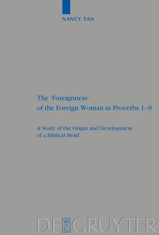 The 'Foreignness' of the Foreign Woman in Proverbs 1-9: A Study of the Origin and Development of a Biblical Motif: 381 (Beihefte zur Zeitschrift fur die Alttestamentliche Wissenschaft, 381)