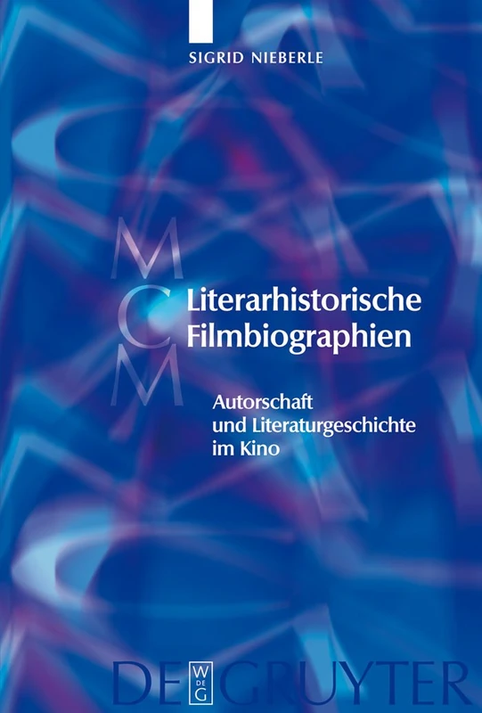 Literarhistorische Filmbiographien: Autorschaft und Literaturgeschichte im Kino. Mit einer Filmographie 1909–2007: 7 (Media and Cultural Memory, 7)