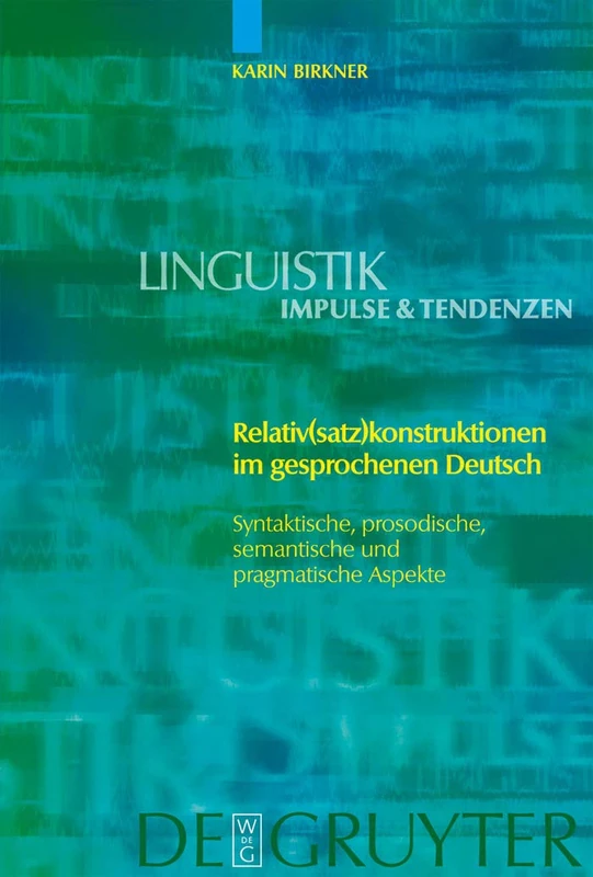 Relativ(satz)konstruktionen im gesprochenen Deutsch: Syntaktische, prosodische, semantische und pragmatische Aspekte: 28 (Linguistik – Impulse & Tendenzen, 28)