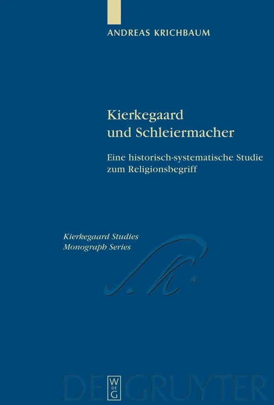 Kierkegaard und Schleiermacher: Eine historisch-systematische Studie zum Religionsbegriff: 18 (Kierkegaard Studies. Monograph Series, 18)