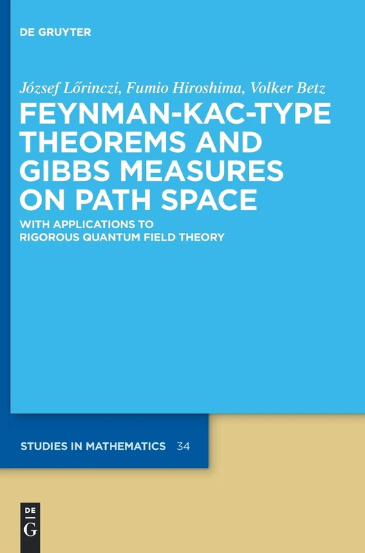 Feynman-Kac-Type Theorems and Gibbs Measures on Path Space: With Applications to Rigorous Quantum Field Theory (De Gruyter Studies in Mathematics, 34)