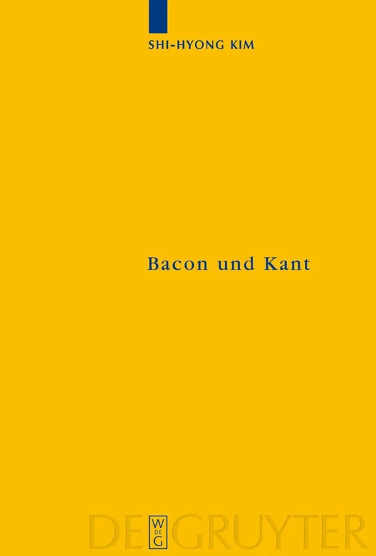 Bacon und Kant: Ein Erkenntnistheoretischer Vergleich Zwischen Dem Novum Organum Und Der Kritik Der Reinen Vernunft: 156 (Kantstudien-Ergänzungshefte)