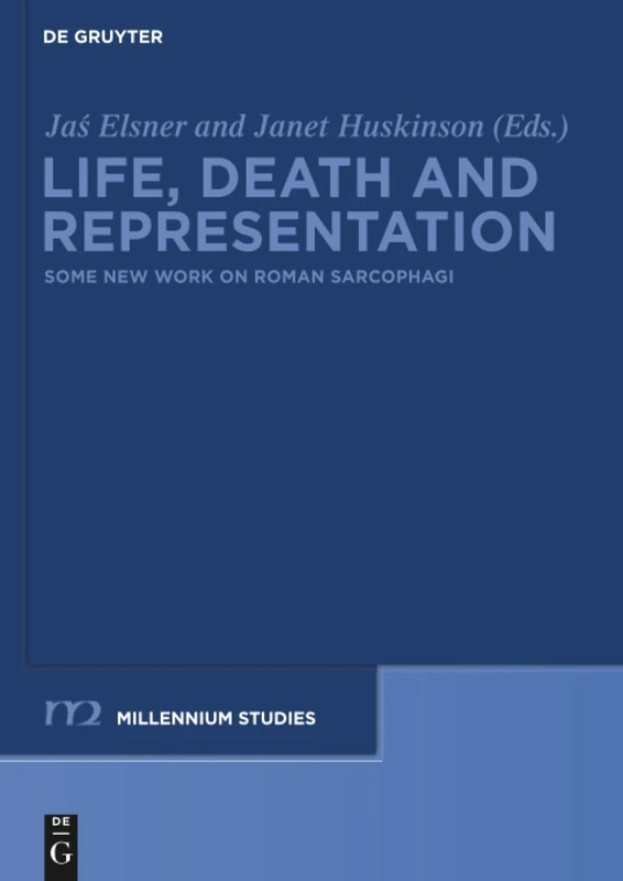 Life, Death and Representation: Some New Work on Roman Sarcophagi: 29 (Millennium Studien/Millennium Studies, 29)