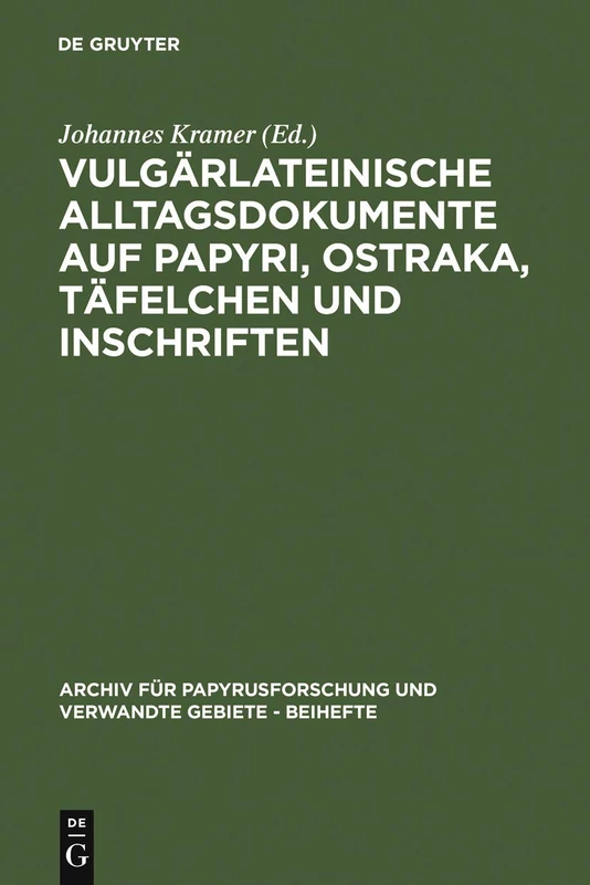 Vulgärlateinische Alltagsdokumente auf Papyri, Ostraka, Täfelchen und Inschriften: 23 (Archiv Für Papyrusforschung Und Verwandte Gebiete - Beihefte)