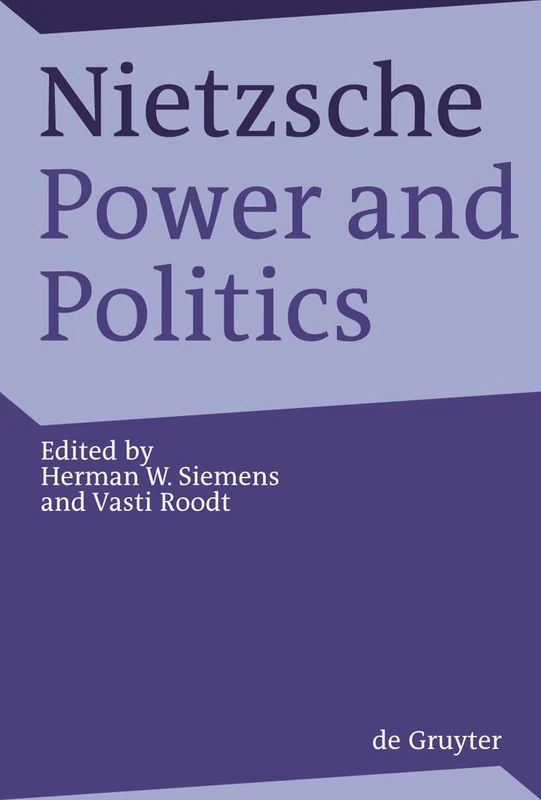 Nietzsche, Power and Politics: Rethinking Nietzsche's Legacy for Political Thought