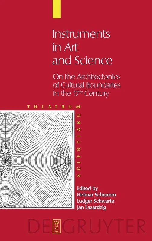 Instruments in Art and Science: On the Architectonics of Cultural Boundaries in the 17th Century (Theatrum Scientiarum): 02 (Theatrum Scientiarum: English Edition)