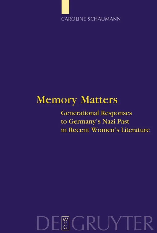 Memory Matters: Generational Responses to Germany's Nazi Past in Recent Women's Literature: 4 (Interdisciplinary German Cultural Studies, 4)