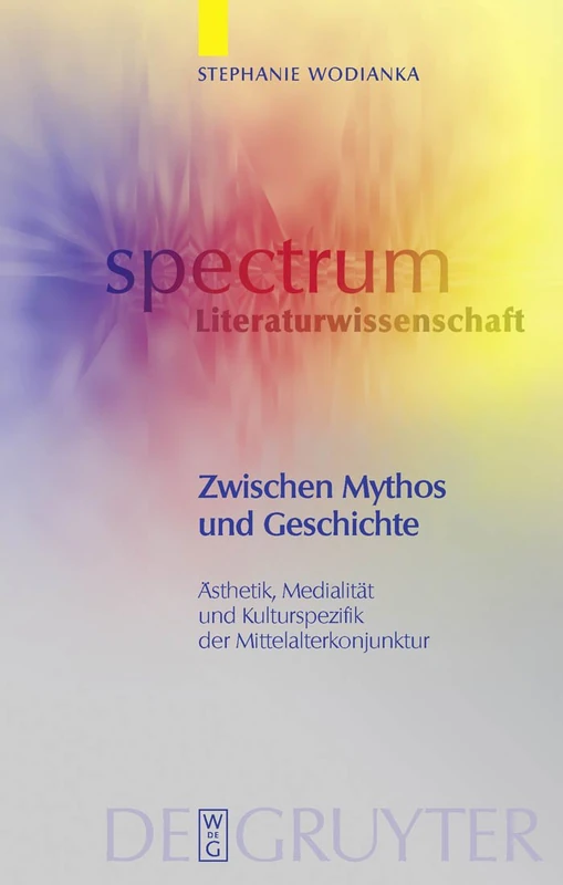 Zwischen Mythos und Geschichte: Ästhetik, Medialität und Kulturspezifik der Mittelalterkonjunktur: 17 (Spectrum Literaturwissenschaft/Spectrum Literature, 17)