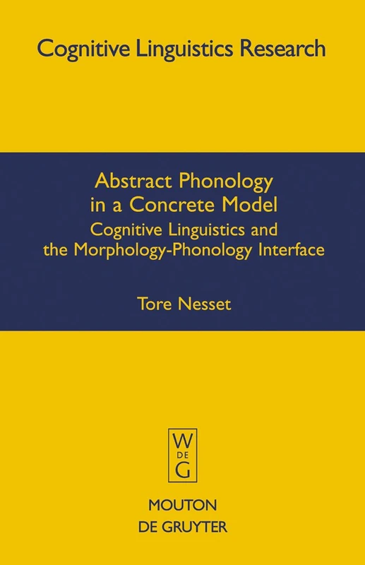 Abstract Phonology in a Concrete Model: Cognitive Linguistics and the Morphology-Phonology Interface: 40 (Cognitive Linguistics Research [CLR], 40)