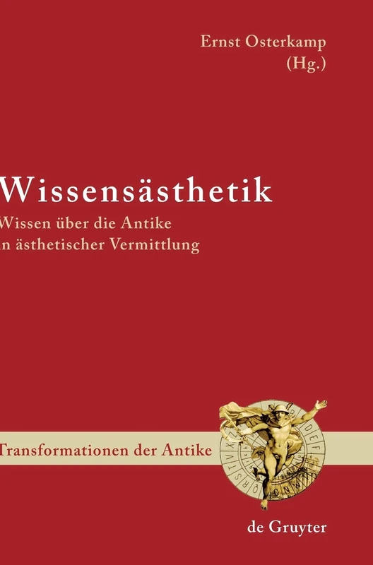 Wissensästhetik: Wissen Über Die Antike in Ästhetischer Vermittlung: 6 (Transformationen Der Antike)