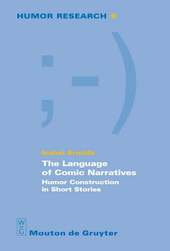 The Language of Comic Narratives: Humor Construction in Short Stories: 9 (Humor Research [HR], 9)