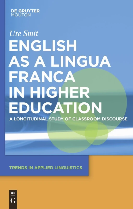 English as a Lingua Franca in Higher Education: A Longitudinal Study of Classroom Discourse: 2 (Trends in Applied Linguistics [TAL], 2)
