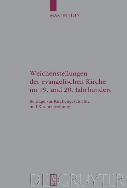 Weichenstellungen der evangelischen Kirche im 19. und 20. Jahrhundert: Beiträge zur Kirchengeschichte und Kirchenordnung: 109 (Arbeiten zur Kirchengeschichte, 109)