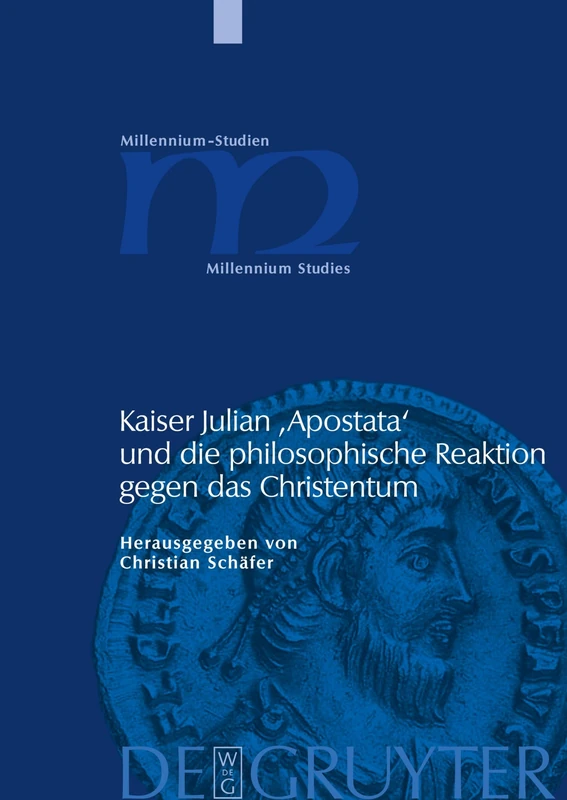 Kaiser Julian 'Apostata' Und Die Philosophische Reaktion Gegen Das Christentum: 21 (Millennium-Studien / Millennium Studies)