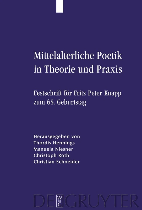 Mittelalterliche Poetik in Theorie und Praxis: Festschrift Für Fritz Peter Knapp Zum 65. Geburtstag