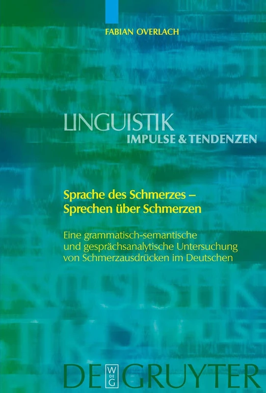 Sprache des Schmerzes - Sprechen über Schmerzen: Eine grammatisch-semantische und gesprächsanalytische Untersuchung von Schmerzausdrücken im Deutschen: 30 (Linguistik – Impulse & Tendenzen, 30)
