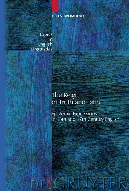 The Reign of Truth and Faith:Epistemic Expressions in 16th and 17th Century English (Topics in English Linguistics [TiEL])