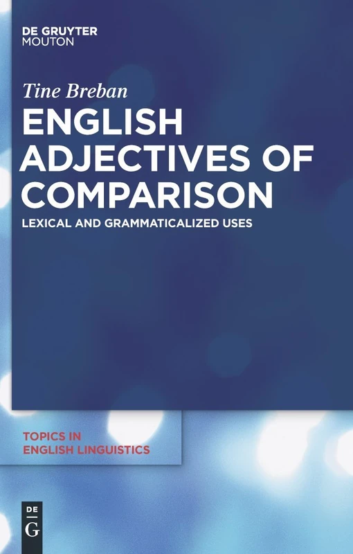 English Adjectives of Comparison: Lexical and Grammaticalized Uses: 63 (Topics in English Linguistics [TiEL], 63)