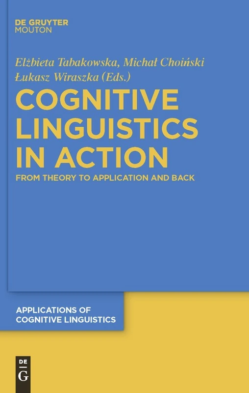 Cognitive Linguistics in Action: From Theory to Application and Back: 14 (Applications of Cognitive Linguistics [ACL], 14)
