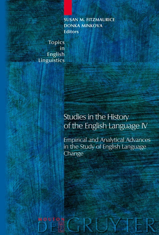 Studies in the History of the English Language IV: Empirical and Analytical Advances in the Study of English Language Change: 61 (Topics in English Linguistics [TiEL], 61)