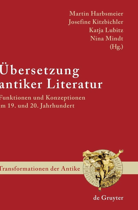 Übersetzung antiker Literatur: Funktionen Und Konzeptionen Im 19. Und 20. Jahrhundert: 7 (Transformationen Der Antike)