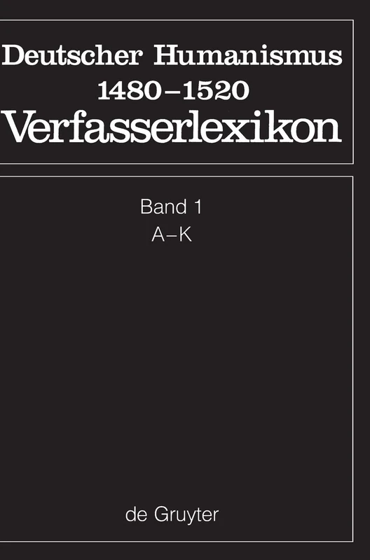 Die deutsche Literatur des Mittelalters, Band 1, A - K: Deutscher Humanismus 1480-1520 A-k