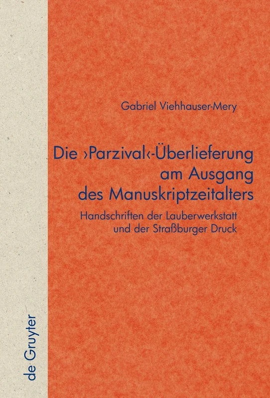 Die 'Parzival'-Überlieferung am Ausgang des Manuskriptzeitalters: Handschriften der Lauberwerkstatt und der Straßburger Druck: 55 (Quellen und ... Literatur- und Kulturgeschichte, 55 (289))