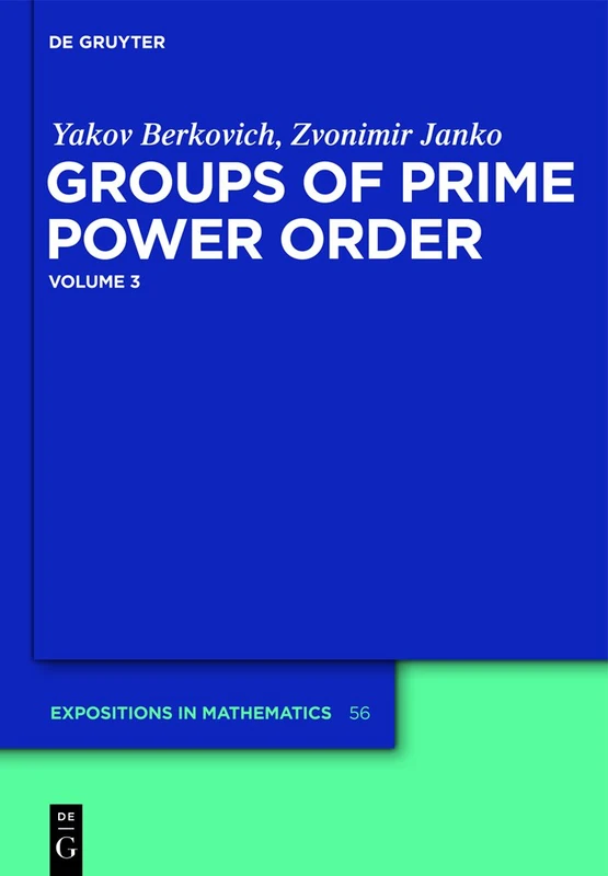 Groups of Prime Power Order, Volume 3: 56 (De Gruyter Expositions in Mathematics, 56)